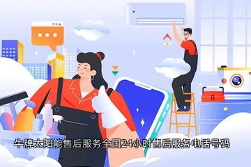 牛牌太阳能售后服务全国24小时售后服务电话号码