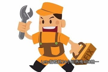 Letv指纹锁24小时热线400统一
